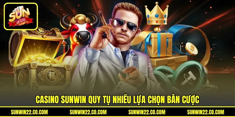 Casino Sunwin quy tụ nhiều lựa chọn bàn cược
