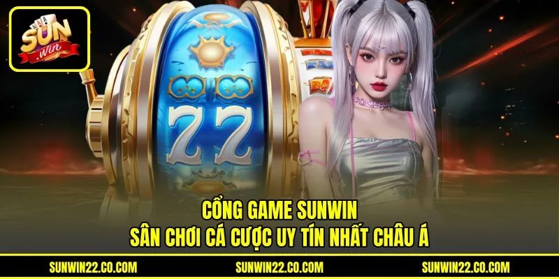 Cổng game Sunwin sân chơi cá cược uy tín nhất châu Á