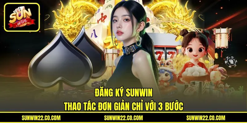Đăng ký Sunwin thao tác đơn giản chỉ với 3 bước