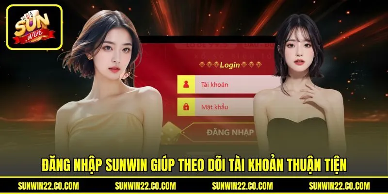 Đăng nhập Sunwin giúp theo dõi tài khoản thuận tiện