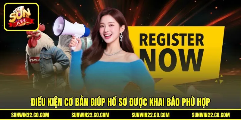 Điều kiện cơ bản giúp hồ sơ được khai báo phù hợp