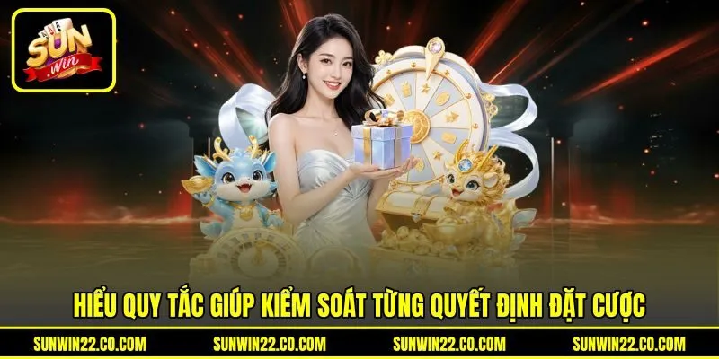 Hiểu quy tắc giúp kiểm soát từng quyết định đặt cược