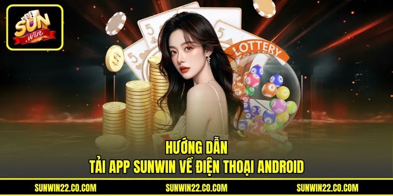 Hướng dẫn tải app Sunwin về điện thoại Android