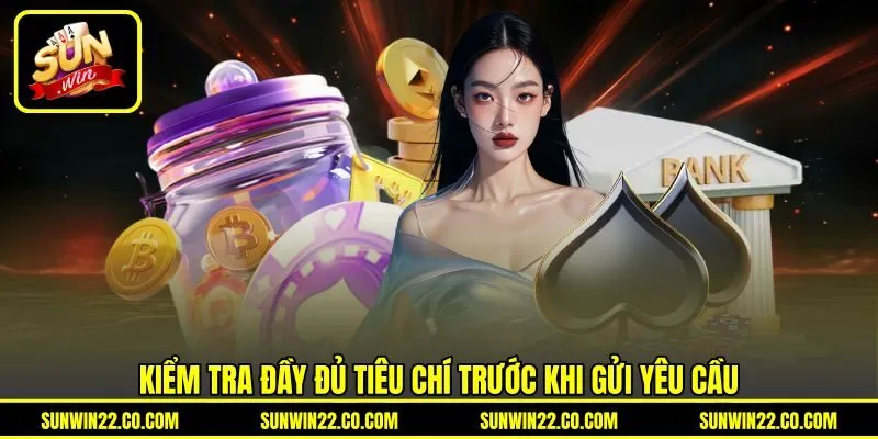 Kiểm tra đầy đủ tiêu chí trước khi gửi yêu cầu