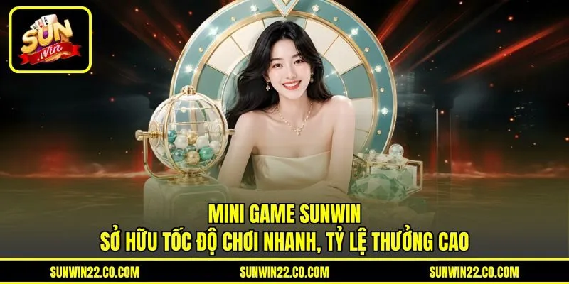 Mini Game Sunwin sở hữu tốc độ chơi nhanh, tỷ lệ thưởng cao