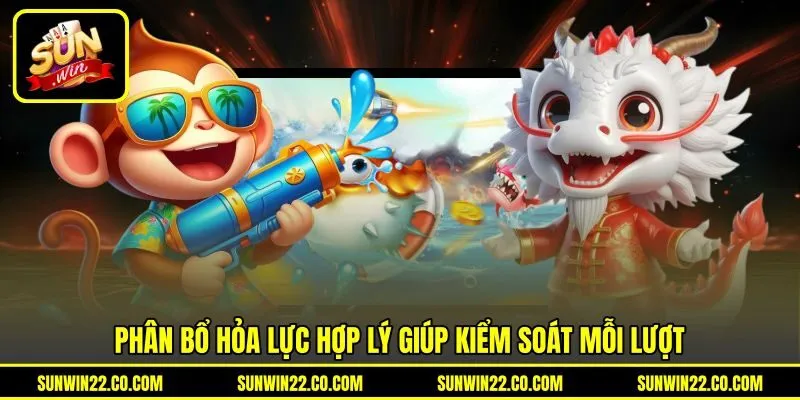 Phân bổ hỏa lực hợp lý giúp kiểm soát mỗi lượt