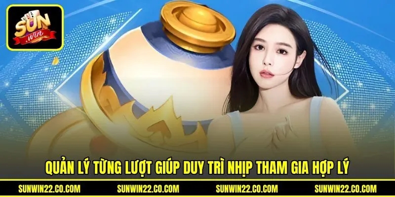 Quản lý từng lượt giúp duy trì nhịp tham gia hợp lý Quản lý từng lượt giúp duy trì nhịp tham gia hợp lý