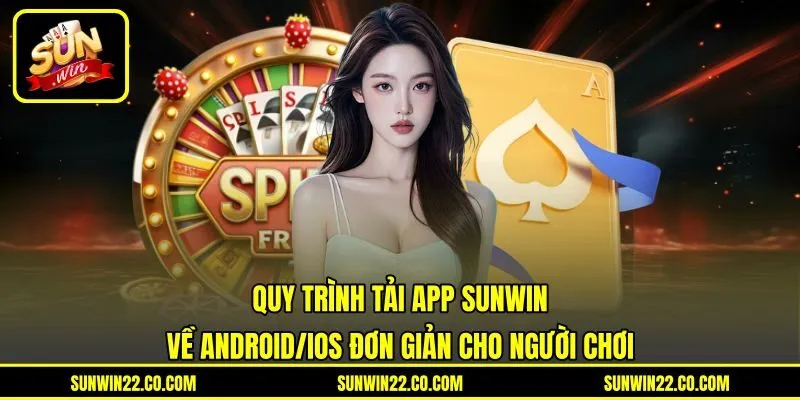 Quy trình tải app Sunwin về Android/iOS đơn giản cho người chơi