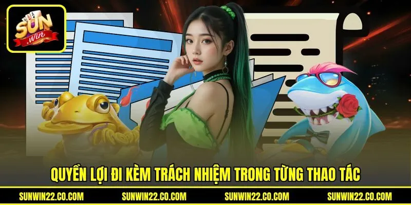 Quyền lợi đi kèm trách nhiệm trong từng thao tác