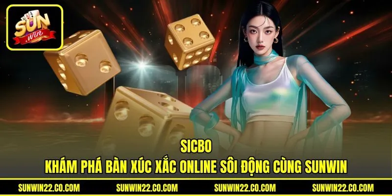 Sicbo - Khám Phá Bàn Xúc Xắc Online Sôi Động Cùng Sunwin