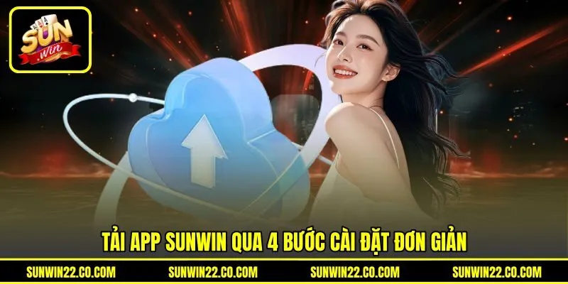 Tải app Sunwin qua 4 bước cài đặt đơn giản