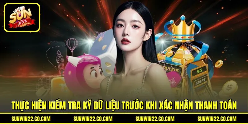 Thực hiện kiểm tra kỹ dữ liệu trước khi xác nhận thanh toán