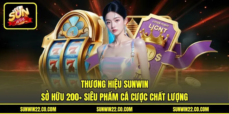 Thương hiệu Sunwin sở hữu 200+ siêu phẩm cá cược chất lượng