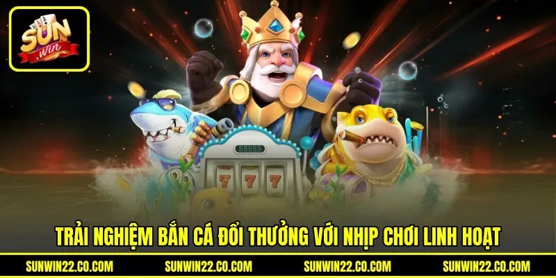 Trải nghiệm bắn cá đổi thưởng với nhịp chơi linh hoạt Trải nghiệm bắn cá đổi thưởng với nhịp chơi linh hoạt