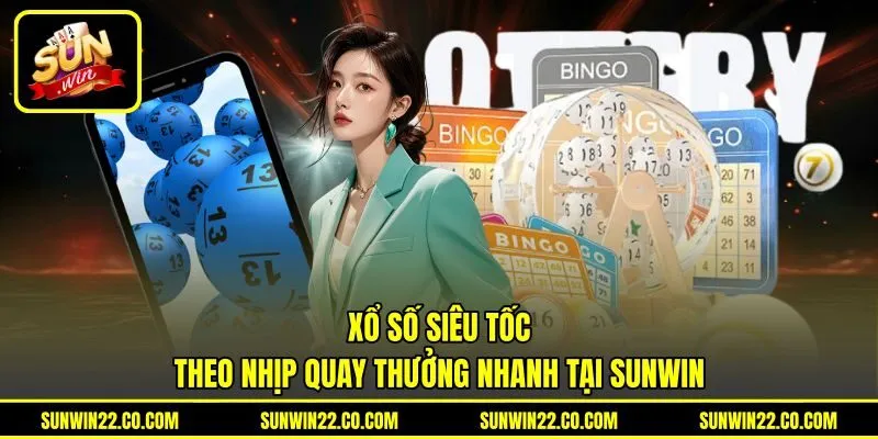 Xổ Số Siêu Tốc - Theo Nhịp Quay Thưởng Nhanh Tại Sunwin